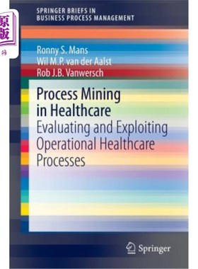 海外直订Process Mining in Healthcare: Evaluating and Exploiting Operational Healthcare P 医疗保健中的流程挖掘：评估
