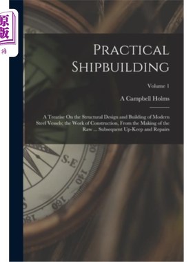 海外直订Practical Shipbuilding: A Treatise On the Structural Design and Building of Mode 实用造船——论现代钢质船舶