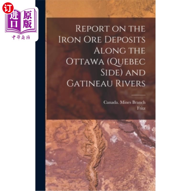 海外直订Report on the Iron Ore Deposits Along the Ottawa (Quebec Side) and Gatineau Rive 渥太华河(魁北克省一侧)和加