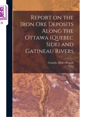 海外直订Report on the Iron Ore Deposits Along the Ottawa (Quebec Side) and Gatineau Rive 渥太华河(魁北克省一侧)和加