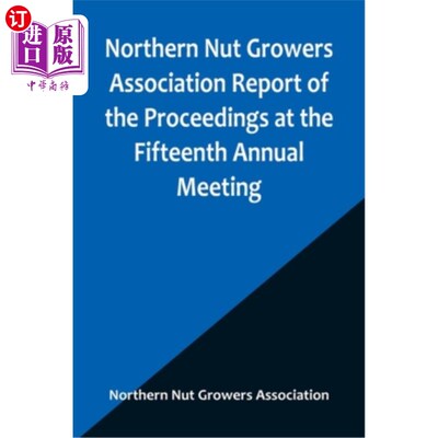 海外直订Northern Nut Growers Association Report of the Proceedings at the Fifteenth Annu 北方坚果种植者协会第十五届