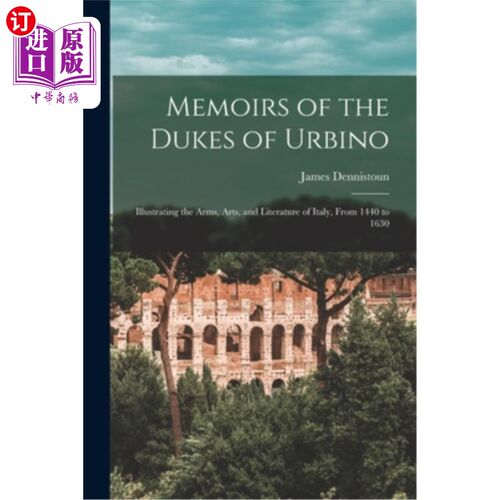 海外直订Memoirs of the Dukes of Urbino: Illustrating the Arms, Arts, and Literature of I 乌尔比诺公爵回忆录:1440年