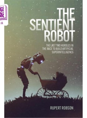 海外直订The Sentient Robot: The Last Two Hurdles in the Race to Build Artificial Superin 有感知的机器人:建造人工超