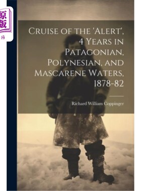 海外直订Cruise of the 'alert', 4 Years in Patagonian, Polynesian, and Mascarene Waters,  1878- 1882