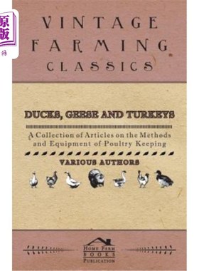 海外直订Ducks, Geese and Turkeys - A Collection of Articles on the Methods and Equipment 鸭、鹅和火鸡——关于家禽饲