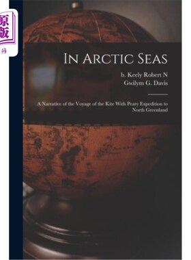 海外直订In Arctic Seas: A Narrative of the Voyage of the Kite With Peary Expedition to N 在北极海域:风筝航行的叙述