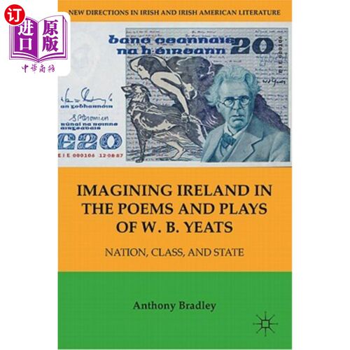 海外直订Imagining Ireland in the Poems and Plays of W. B. Yeats: Nation, Class, and Stat 从叶芝的诗歌和戏剧中想象爱