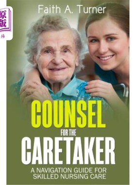 海外直订医药图书Counsel For The Caretaker: A navigation guide for skilled nursing care 给看护人的忠告:熟练护理的导