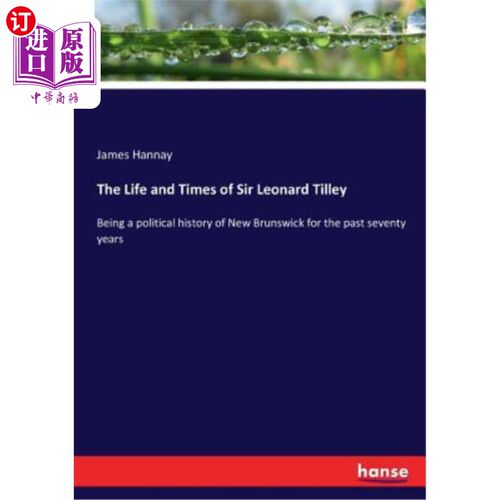 海外直订The Life and Times of Sir Leonard Tilley: Being a political history of New Bruns 伦纳德·提利爵士的生活和时