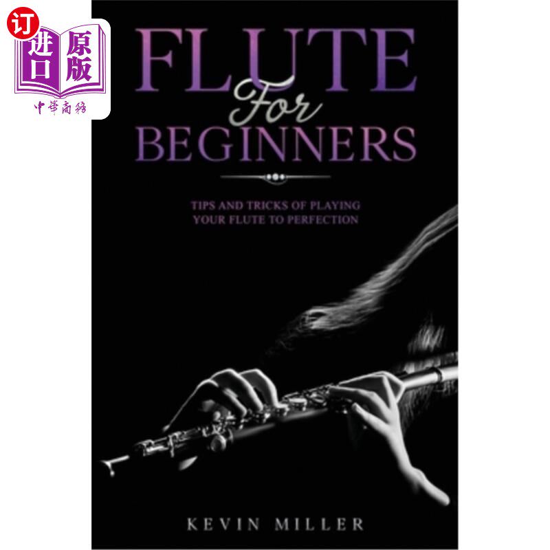 海外直订Flute for Beginners: Tips and Tricks of Playing your Flute to Perfection 长笛初学者:完美演奏长笛的技巧和技