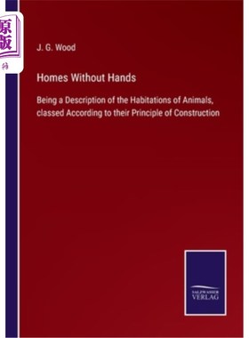 海外直订Homes Without Hands: Being a Description of the Habitations of Animals, classed  没有手的家:描述动物的栖息