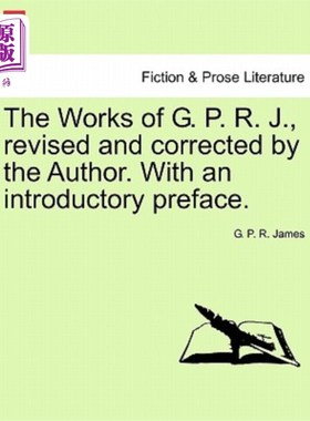 海外直订The Works of G. P. R. J., Revised and Corrected by the Author. with an Introduct 《g.p.r.j.作