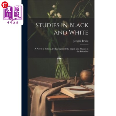 海外直订Studies in Black and White: A Novel in Which are Exemplified the Lights and Shad 《黑白研究：一部体现《友谊