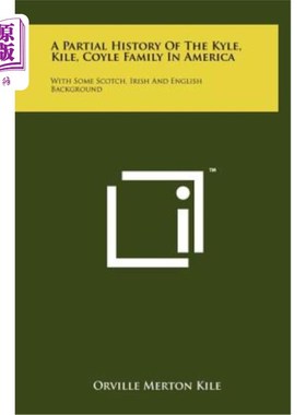 海外直订A Partial History of the Kyle, Kile, Coyle Family in America: With Some Scotch,  美国凯尔、基尔、科伊尔家族