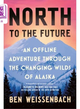 海外直订North to the Future: An Offline Adventure Through the Changing Wilds of Alaska 向北走向未来：穿越阿拉斯加不