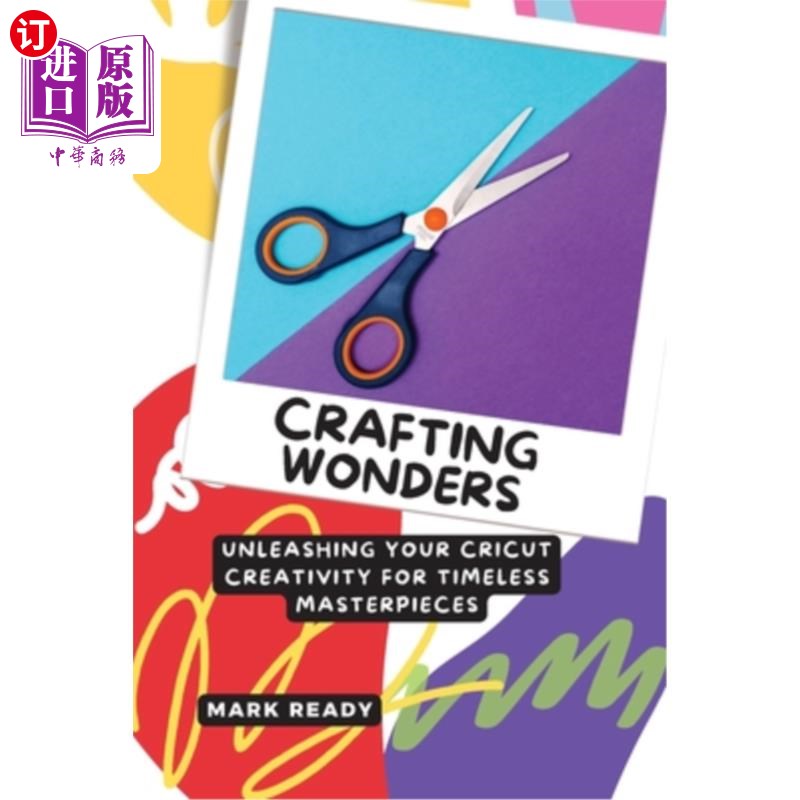 海外直订Crafting Wonders: Unleashing Your Cricut Creativity for Timeless Masterpieces 创造奇迹:释放你的创造力，创造