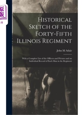 海外直订Historical Sketch of the Forty-Fifth Illinois Regiment: With a Complete List of  历史素描第45伊利诺伊团:与