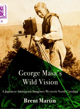 海外直订George Masa's Wild Vision: A Japanese Immigrant Imagines Western North Carolina 乔治·马萨的狂野视野:一个日
