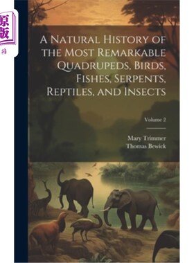 海外直订A Natural History of the Most Remarkable Quadrupeds, Birds, Fishes, Serpents, Re 四足动物、鸟类、鱼类、蛇类