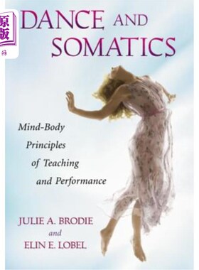 海外直订Dance and Somatics: Mind-Body Principles of Teaching and Performance 舞蹈与身体学：教学与表演的身心原则