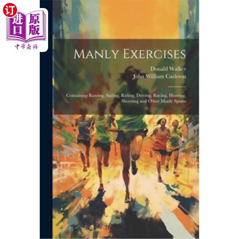 海外直订Manly Exercises: Containing Rowing, Sailing, Riding, Driving, Racing, Hunting, S 男子运动：包括划船、帆船、