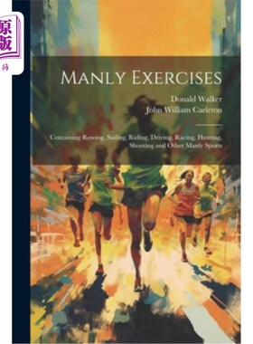 海外直订Manly Exercises: Containing Rowing, Sailing, Riding, Driving, Racing, Hunting, S 男子运动：包括划船、帆船、