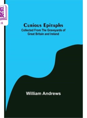 海外直订Curious Epitaphs; Collected from the Graveyards of Great Britain and Ireland. 好奇的墓志铭。从大不列颠和爱