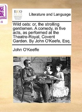 海外直订Wild Oats: Or, the Strolling Gentlemen. a Comedy, in Five Acts, as Performed at  野燕麦:或者，漫步的绅士。
