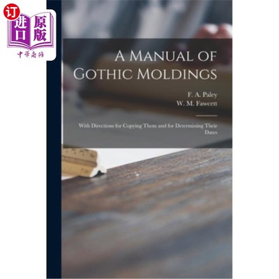 海外直订A Manual of Gothic Moldings: With Directions for Copying Them and for Determinin 哥特造型手册:有复制它们的