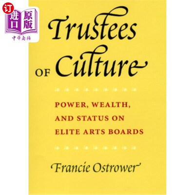 海外直订Trustees of Culture: Power, Wealth, and Status on Elite Arts Boards 文化受托人:精英艺术委员会中的权力、财富