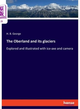 海外直订The Oberland and its glaciers: Explored and illustrated with ice-axe and camera