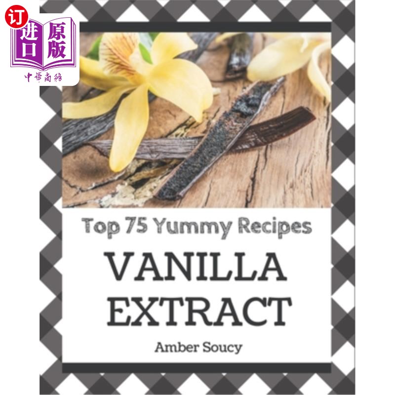 海外直订Top 75 Yummy Vanilla Extract Recipes: A Yummy Vanilla Extract Cookbook for Effor 75个美味的香草提取物食谱: