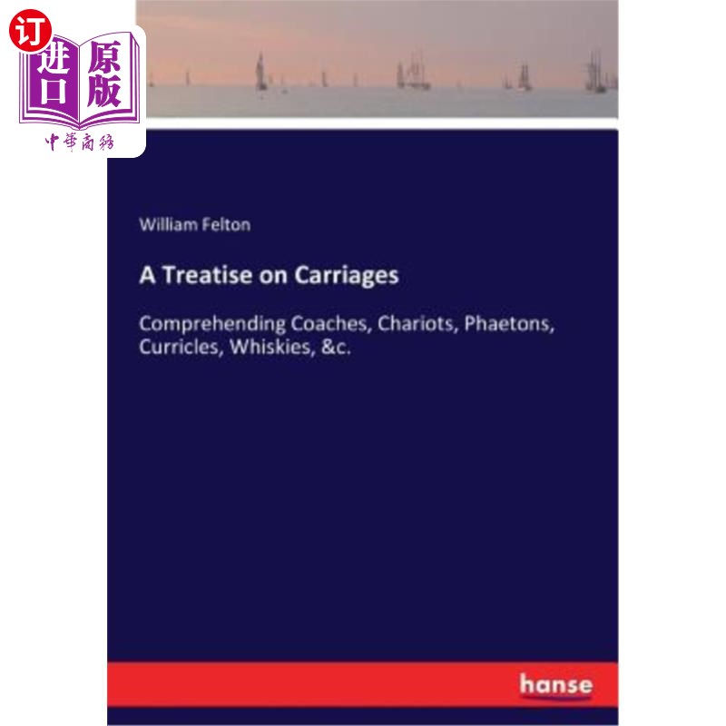 海外直订A Treatise on Carriages: Comprehending Coaches, Chariots, Phaetons, Curricles, W关于马车的论文