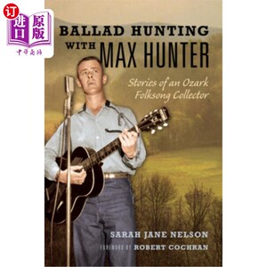 海外直订Ballad Hunting with Max Hunter: Stories of an Ozark Folksong Collector 与马克斯·亨特的民谣狩猎:奥扎克民歌收