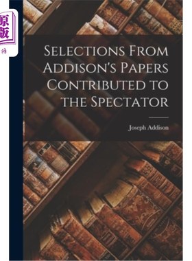 海外直订Selections From Addison's Papers Contributed to the Spectator 《观察家》杂志刊登艾迪生论文节选