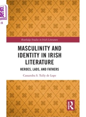 海外直订Masculinity and Identity in Irish Literature: Heroes, Lads, and Fathers 爱尔兰文学中的男子气概和身份：英雄