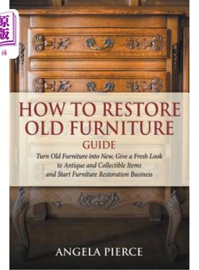 海外直订How to Restore Old Furniture Guide: Turn Old Furniture into New, Give a Fresh Lo 如何修复旧家具指南:把旧家