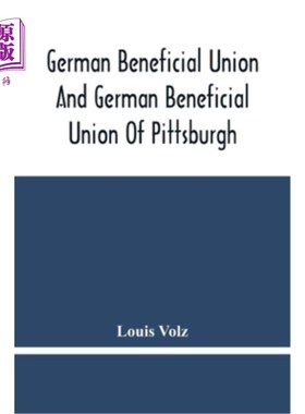 海外直订German Beneficial Union And German Beneficial Union Of Pittsburgh: Concise Compi 德国受益国联盟与匹兹堡的德