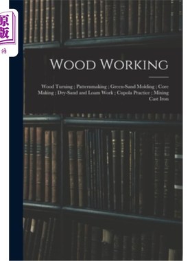 海外直订Wood Working; Wood Turning; Patternmaking; Green-Sand Molding; Core Making; Dry- 木工;木材车削;制模;湿砂造
