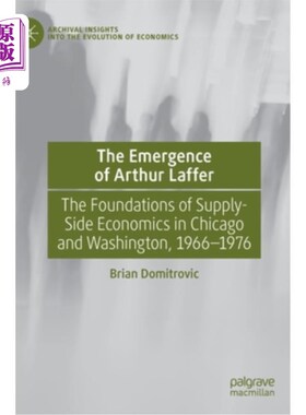 海外直订The Emergence of Arthur Laffer: The Foundations of Supply-Side Economics in Chic 《阿瑟·拉弗的出现:供给经济