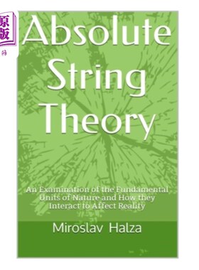 海外直订Absolute String Theory: An Examination of the Fundamental Units of Nature and Ho 绝对弦理论:自然的基本单位
