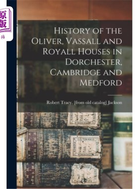 海外直订History of the Oliver, Vassall and Royall Houses in Dorchester, Cambridge and Me 多切斯特、剑桥和梅德福的奥