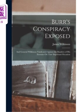 海外直订Burr's Conspiracy Exposed; and General Wilkinson Vindicated Against the Slanders 伯尔的阴谋暴露;威尔金森将