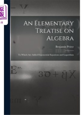 海外直订An Elementary Treatise on Algebra: To Which are Added Exponential Equations and  代数初论:指数方程和对数
