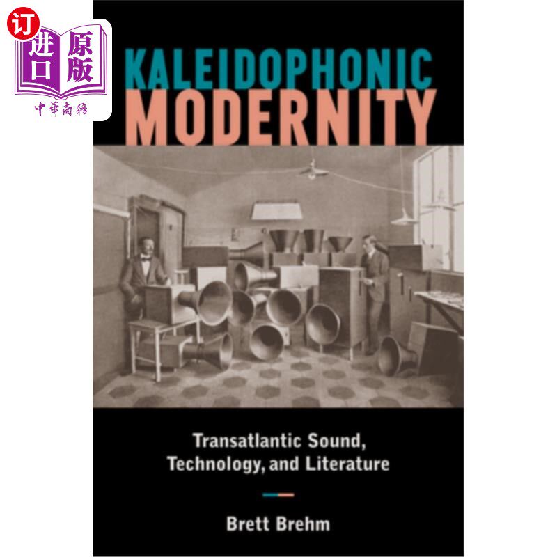 海外直订Kaleidophonic Modernity: Transatlantic Sound, Technology, and Literature 万花筒的现代性:跨大西洋的声音、技