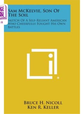 海外直订Sam McKelvie, Son of the Soil: Sketch of a Self-Reliant American Who Cheerfully  土之子萨姆·麦凯尔维：一个