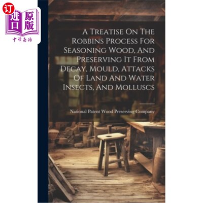 海外直订A Treatise On The Robbins Process For Seasoning Wood, And Preserving It From Dec 罗宾斯工艺对木材进行调味，