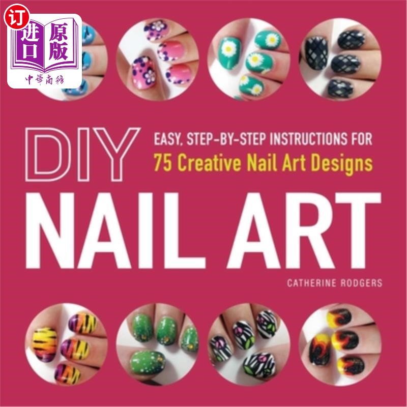 海外直订DIY Nail Art: Easy, Step-By-Step Instructions for 75 Creative Nail Art Designs DIY美甲艺术:75种创意美甲艺