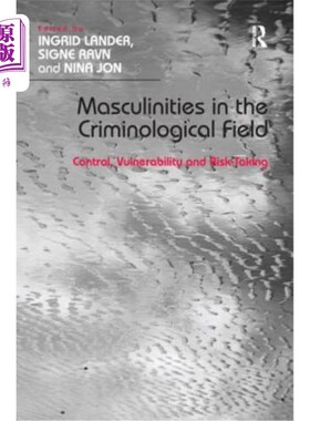 海外直订Masculinities in the Criminological Field: Control, Vulnerability and Risk-Takin 犯罪学领域的男子气概:控制