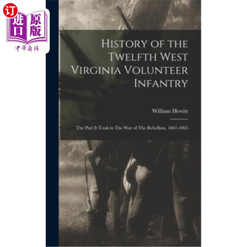 海外直订History of the Twelfth West Virginia Volunteer Infantry: The Part it Took in The 西弗吉尼亚第十二志愿军步兵